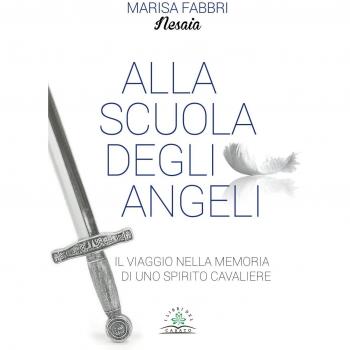 Alla scuola degli angeli. Il viaggio nella memoria di uno spirito cavaliere