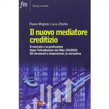 Il nuovo mediatore creditizio. Il mercato e la professione dopo l'introduzione del Dlgs 141/2010. Gli strumenti a disposizione, la normativa