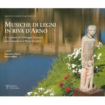 Musiche di legni in riva d'Arno. Le sculture di Giuseppe Gavazzi dai canottieri a Ponte Vecchio. Catalogo della mostra (Firenze, 23 giugno-15 luglio 2011)