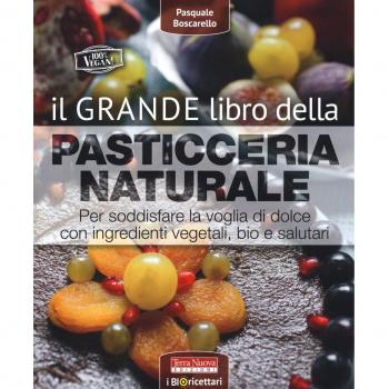 Il grande libro della pasticceria naturale. Per soddisfare la voglia di dolce con ingredienti vegetali, bio e salutari