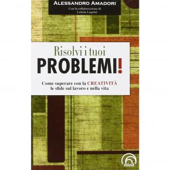 Risolvi i tuoi problemi! Come superare con la creatività le sfide del la vita