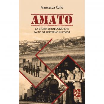 Amato. La storia di un uomo che saltò da un treno in corsa