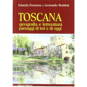 Toscana. Geografia e letteratura paesaggi di ieri e di oggi