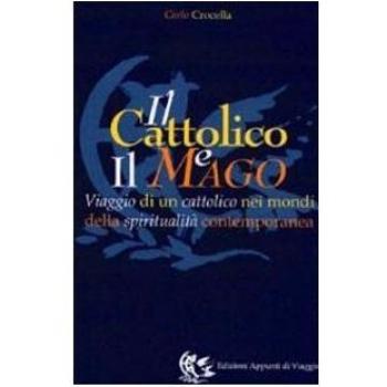 Il cattolico e il mago. Viaggio di un cattolico nei mondi della spiritualità contemporanea
