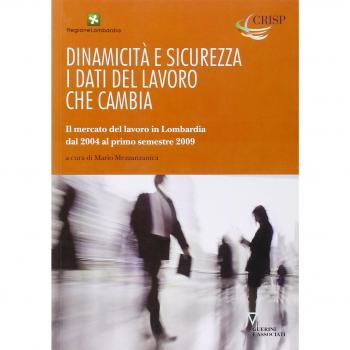Dinamicità e sicurezza. I dati del lavoro che cambia. Il mercato del lavoro in Lombardia dal 2004 al primo trimestre del 2009