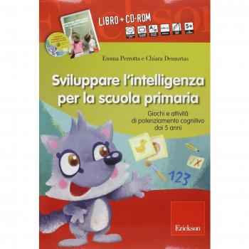 Sviluppare l'intelligenza per la scuola primaria. Giochi e attività di potenziamento cognitivo dai 5 anni. Con CD-ROM