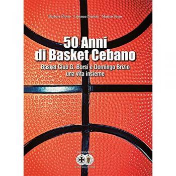 50 anni di basket cebano. Basket Club G. Borsi e Domingo Brizio una vita insieme