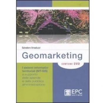 Geomarketing. I sistemi informativi territoriali (SIT-GIS) a supporto delle aziende e della pubblica amministrazione. Con DVD