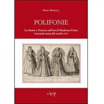 Polifonie. Le donne a Venezia nell'età di Moderata Fonte (seconda metà del secolo XVI)