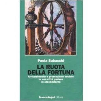 La ruota della fortuna. Arricchimento e promozione sociale in una città padana in età moderna