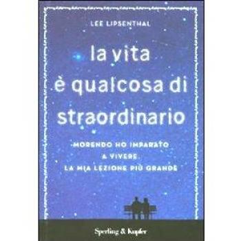 La vita è qualcosa di straordinario. Morendo ho imparato a vivere. La mia lezione più grande