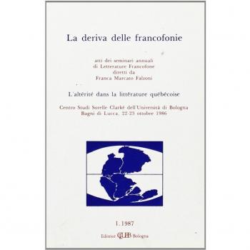 La deriva delle francofonie. L'alterité dans la littérature quebecoise. Atti (Bagni di Lucca, 22-23 ottobre 1986)