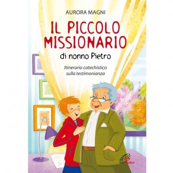 Il piccolo missionario di nonno Pietro. Itinerario catechistico sulla testimonianza