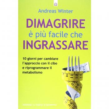 Dimagrire è più facile che ingrassare. 10 giorni per cambiare l'approccio con il cibo e riprogrammare il metabolismo