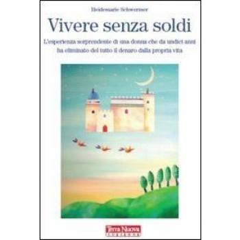 Vivere senza soldi. L'esperienza sorprendente di una donna che da undici anni ha eliminato del tutto il denaro dalla propria vita