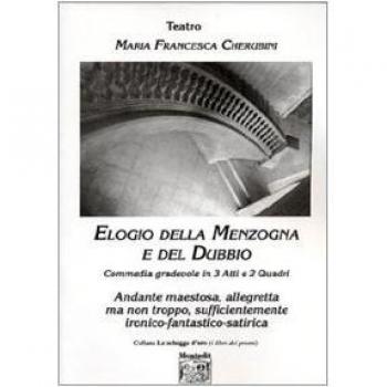 Elogio della menzogna e del dubbio. Commedia gradevole in 3 atti e 2 quadri. Andante maestosa, allegretta ma non troppo, sufficientemente ironico-fantastico-satirica