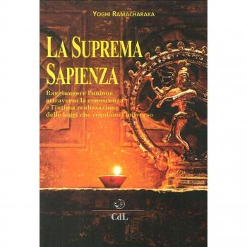 La suprema sapienza. Raggiungere l'unione attraverso la conoscenza e l'intima realizzazione delle leggi che regolano l'universo