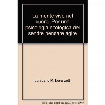 La mente vive nel cuore. Per una psicologia ecologica del sentire pensare agire