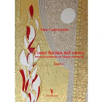 Come fucina nel cuore. Itinerario spirituale sui Vangeli domenicali. Anno C