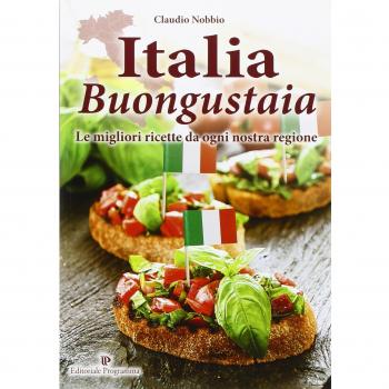 Italia buongustaia. Le migliori ricette da ogni nostra regione