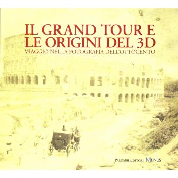 Il Grand tour e le origini del 3D. Viaggio nella fotografia dell'Ottocento. Ediz. illustrata