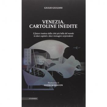 Venezia. Cartoline inedite. Il futuro inatteso della città più bella del mondo in dieci capitoli e dieci immagini sorprendenti. Ediz. illustrata