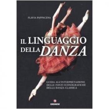 Il linguaggio della danza. Guida all'interpretazione delle fonti iconografiche della danza classica