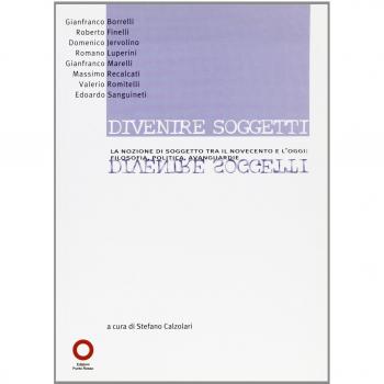 Divenire soggetti. La nozione di soggetto tra il Novecento e l'Ottocento. Filosofia, politica, avanguardie