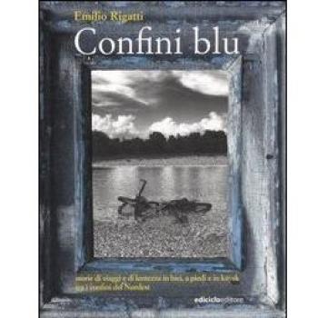 Confini blu. Storie di viaggi e di lentezza in bici, a piedi e in kayak tra i confini del Nordest