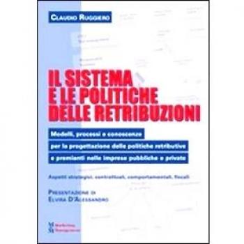 Il sistema e le politiche delle retribuzioni. Modelli, processi e conoscenze per la progettazione delle politiche retributive e premianti nelle imprese pubbliche...