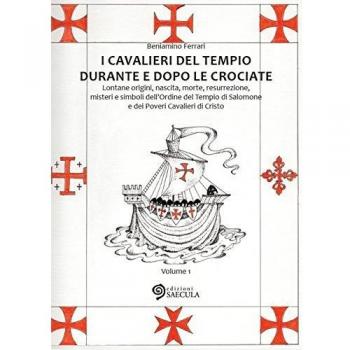 I Cavalieri del Tempio durante e dopo le crociate. Lontane origini, nascita, morte, resurrezione, misteri e simboli dell'Ordine del Tempio di Salomone... vol. 1-2