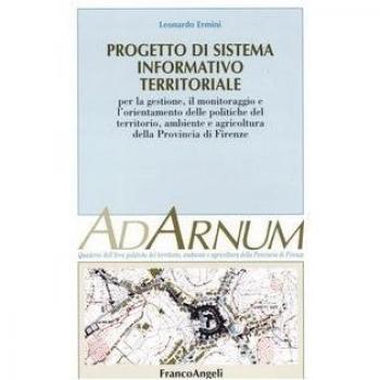 Progetto di sistema informativo territoriale. Per la gestione, il monitoraggio e l'orientamento delle politiche del territorio, ambiente e agricoltura prov. Firenze