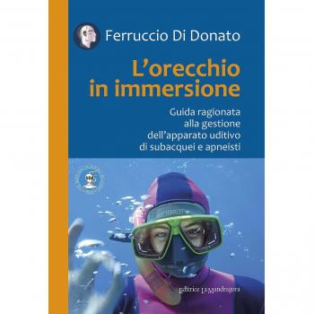 L'orecchio in immersione. Guida ragionata alla gestione dell'apparato uditivo di subacquei e apneisti