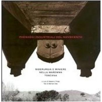 Paesaggi industriali del Novecento. Siderurgia e miniere nella Maremma toscana