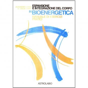 Espansione e integrazione del corpo in bioenergetica. Manuale di esercizi pratici
