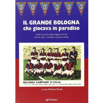 Grande Bologna che giocava in paradiso. Tutte le partite della stagione 63-64 che ha visto i rossoblu campioni d'Italia