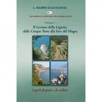 Il Levante della Liguria: dalle Cinque Terre alla foce del Magra. Escursioni in appennino tra luoghi e genti (Vol. 1)