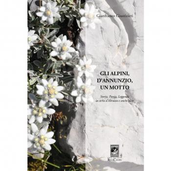 Gli alpini, d'Annunzio, un motto. Storia, poesia, leggenda in terra d'Abruzzo e anche oltre