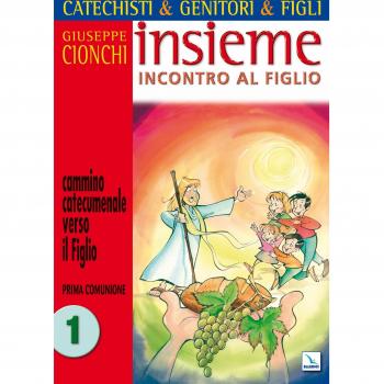 Catechisti & genitori & figli. Insieme incontro al Figlio. Cammino catecumenale verso il Figlio. Prima Comunione (Vol. 1)