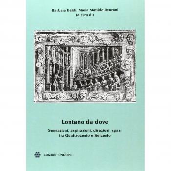 Lontano da dove. Sensazioni, aspirazioni, direzioni, spazi fra Quattrocento e Seicento