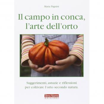 Il campo in conca, l'arte dell'orto. Suggerimenti, astuzie e riflessioni per coltivare l'orto secondo natura