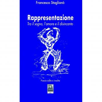 Rappresentazione. Tra il sogno, l'amore e il disincanto. Poesie edite e inedite