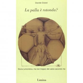 La palla è rotonda? Storia (umoristica, ma non troppo) del calcio secondo me
