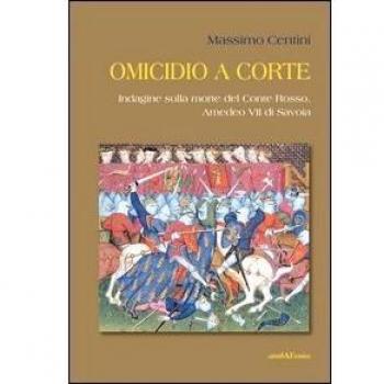 Omicidio a corte. Indagine sulla morte del conte Rosso, Amedeo VII di Savoia