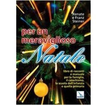 Per un meraviglioso Natale. Libro di racconti e manuale per la famiglia, il catechismo, la scuola dell'infanzia e quella primaria