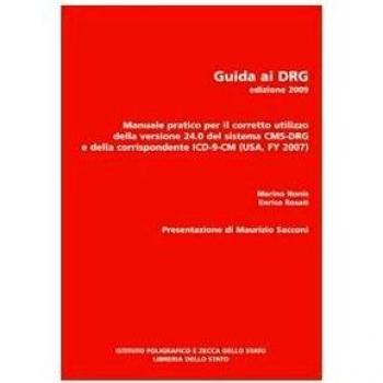 Guida ai DRG. Manuale pratico per il corretto utilizzo della versione 24.0 del sistema DRG e della corrispondente ICD-9-CM 2007