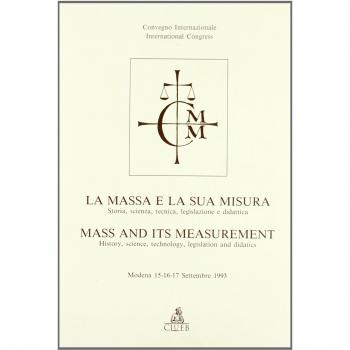La massa e la sua misura. Storia, scienza, tecnica, legislazione e didattica. Atti del Convegno