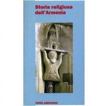 Storia religiosa dell'Armenia. Una cristianità di frontiera tra fedeltà al passato e sfide del presente