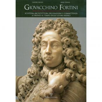 Giovacchino Fortini. Scultura, architettura, decorazione e committenza a Firenze al tempo degli ultimi Medici (Vol. 2)