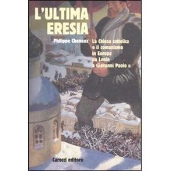 L'ultima eresia. La chiesa cattolica e il comunismo in Europa da Lenin a Giovanni Paolo II